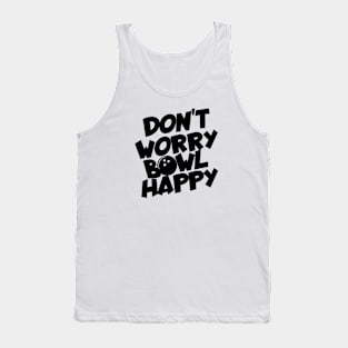 Bowling don't worry bowl happy Tank Top